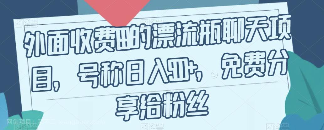 【第4302期】外面收费199的漂流瓶聊天项目，号称日入500+【揭秘】