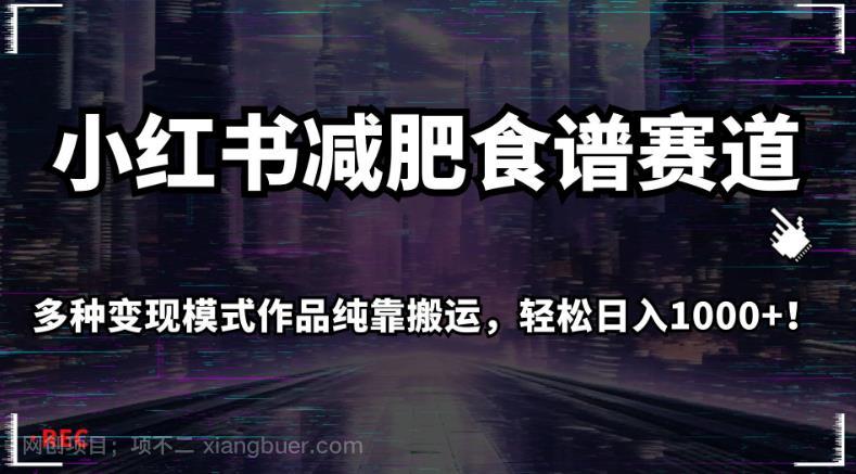 【第4398期】小红书减肥食谱赛道，多种变现模式作品纯靠搬运，轻松日入1000+！【揭秘】