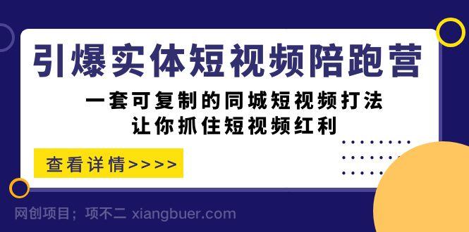 【第4420期】引爆实体-短视频陪跑营，一套可复制的同城短视频打法，让你抓住短视频红利