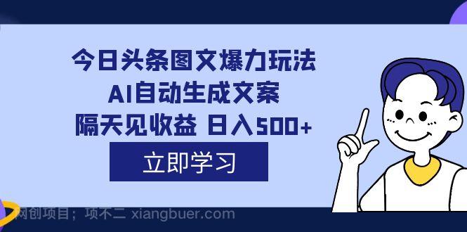 【第4450期】外面收费1980的今日头条图文爆力玩法,AI自动生成文案，隔天见收益 日入500+