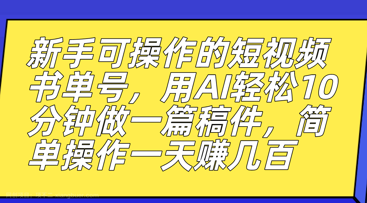 【第4455期】新手可操作的短视频书单号，用AI轻松10分钟做一篇稿件，一天轻松赚几百