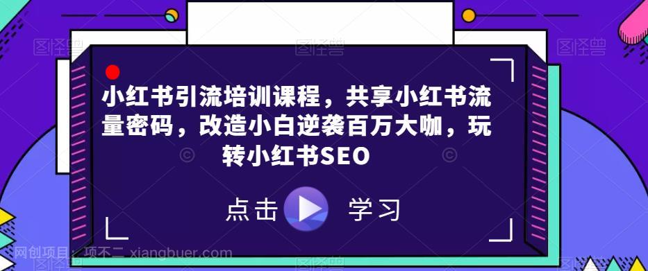 【第4487期】小红书引流培训课程，共享小红书流量密码，改造小白逆袭百万大咖，玩转小红书SEO