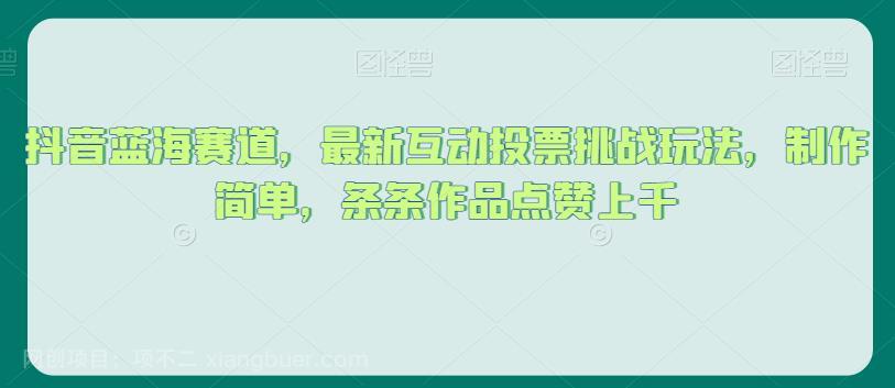 【第4499期】抖音蓝海赛道，最新互动投票挑战玩法，制作简单，条条作品点赞上千【揭秘】