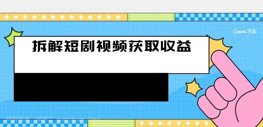 【第4558期】拆解-短剧赚收益的玩法，利用碎片空闲刷短剧赚取收益的方法