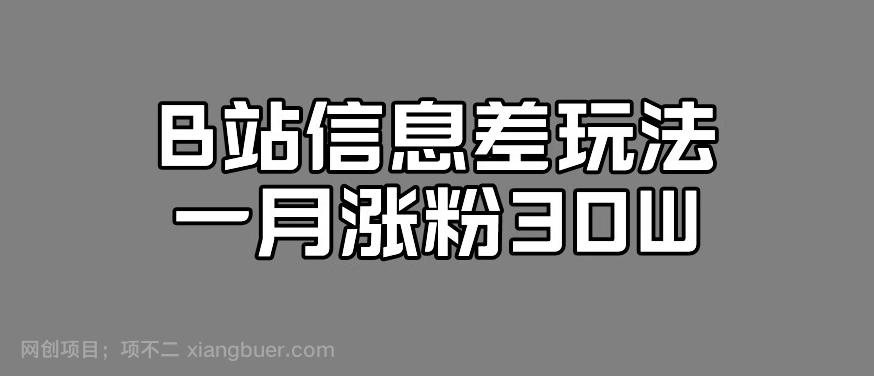 【第4589期】B站信息差玩法，一月涨粉30W，新的流量风口！