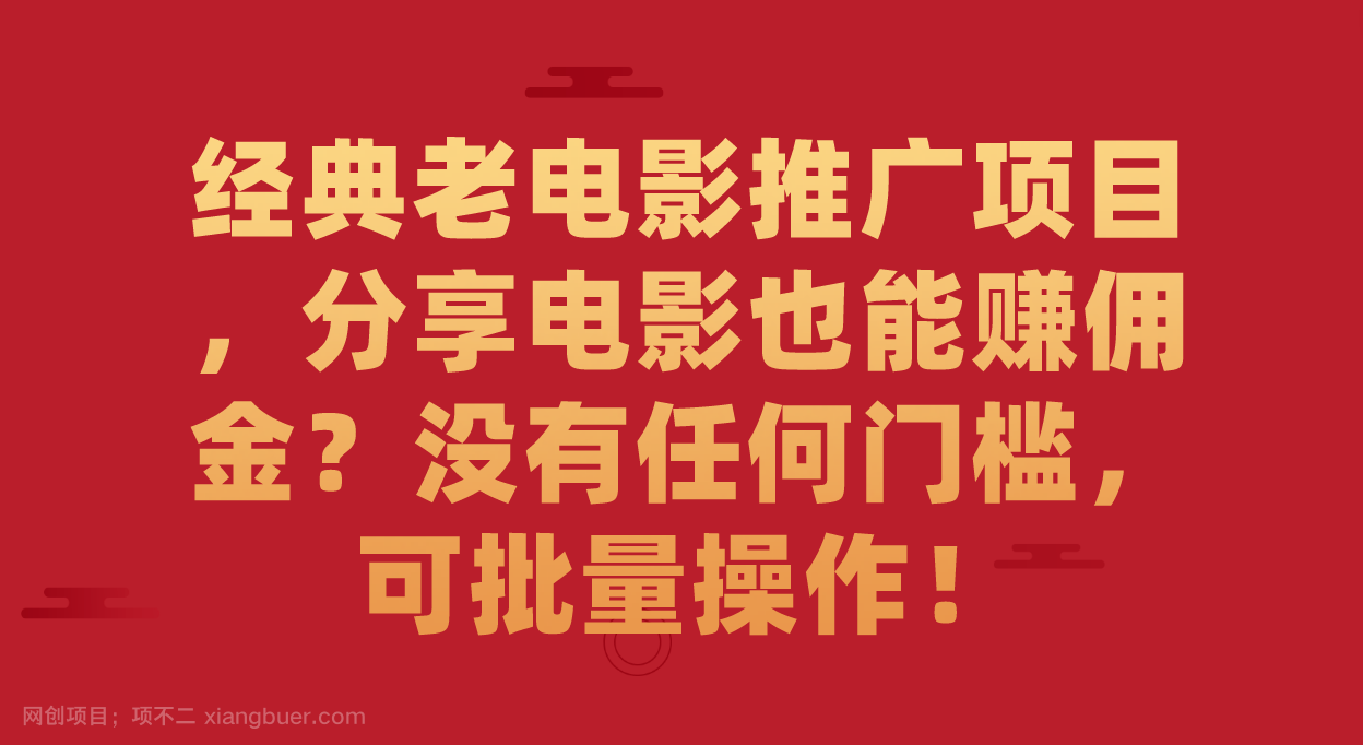 【第4674期】经典老电影推广项目，分享电影也能赚佣金？没有任何门槛，可批量操作！