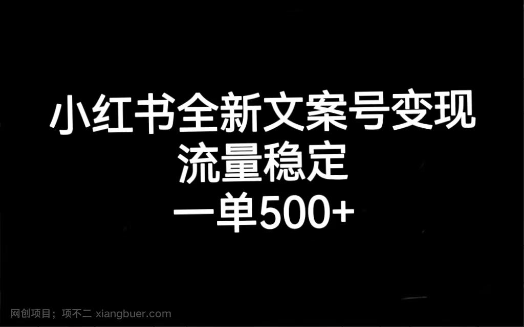 【第4685期】小红书全新文案号变现，流量稳定，一单收入500+