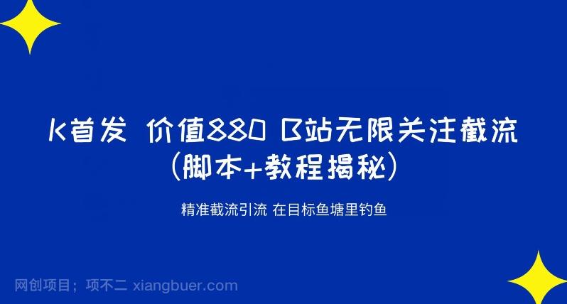 【第4694期】K首发价值880 B站无限关注截流精准引流（脚本+教程揭秘）