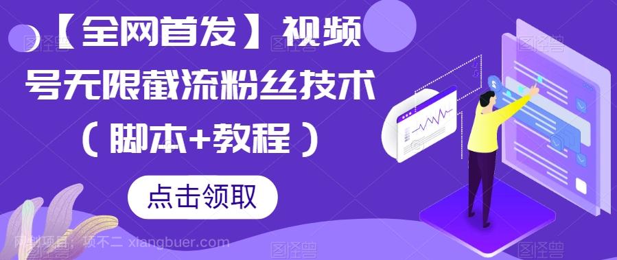 【第4719期】【全网首发】视频号无限截流粉丝技术（脚本+教程）