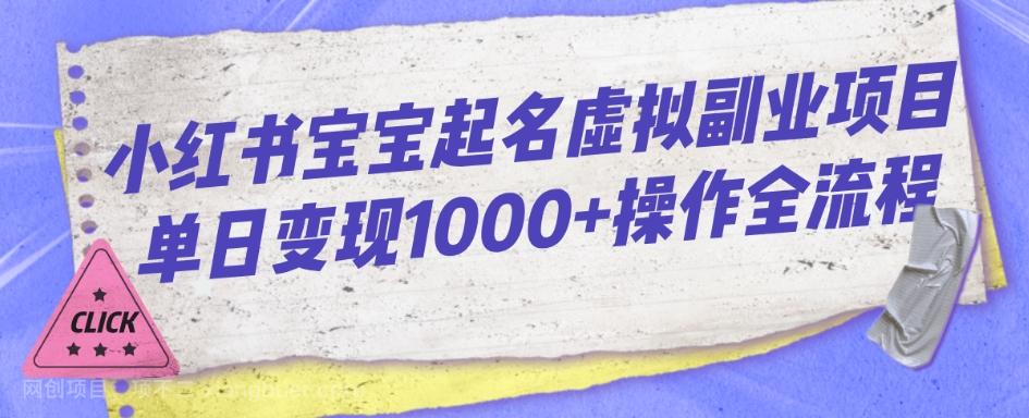 【第4783期】小红书宝宝起名虚拟副业项目单日变现1000+操作全流程