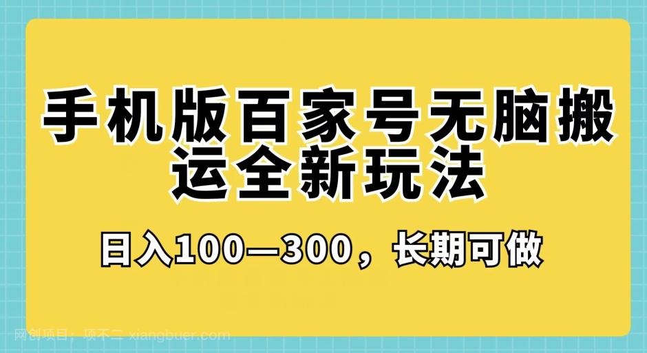 【第4828期】手机版百家号无脑搬运全新玩法，日入100–300，长期可做