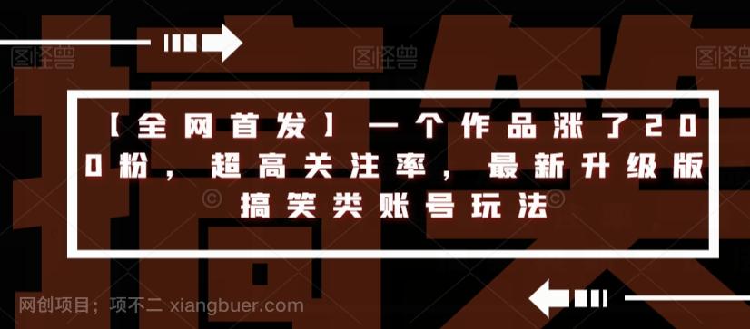 【第4850期】【全网首发】一个作品涨了200粉，超高关注率，最新升级版搞笑类账号玩法