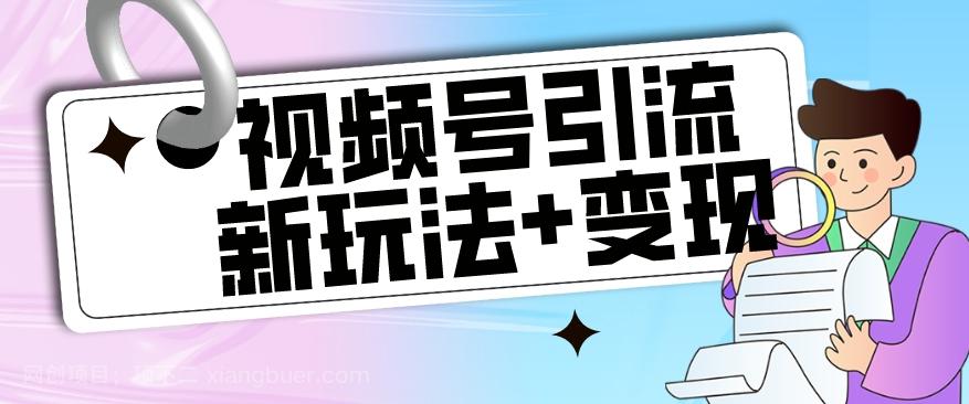 【第5878期】【玩法揭秘】视频号引流新玩法+变现思路，本玩法不限流不封号