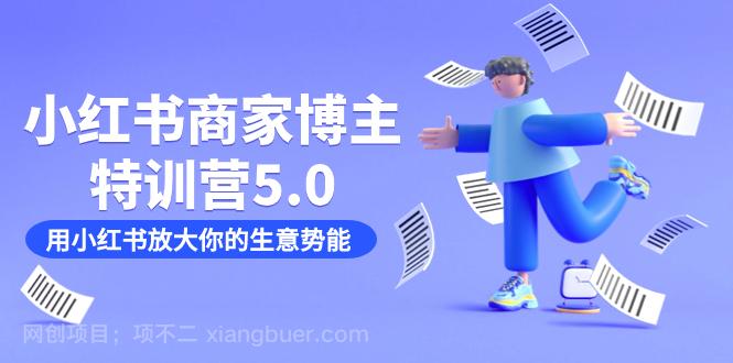 【第5933期】小红书商家-博主特训营5.0，用小红书放大你的生意势能（19节课+资料）