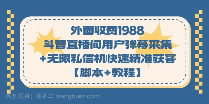 【第5934期】外面收费1988斗音直播间用户弹幕采集+无限私信机快速精准获客【脚本+教程】