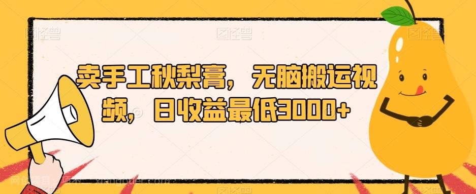 【第5944期】卖手工秋梨膏，无脑搬运视频，日收益最低3000+【揭秘】