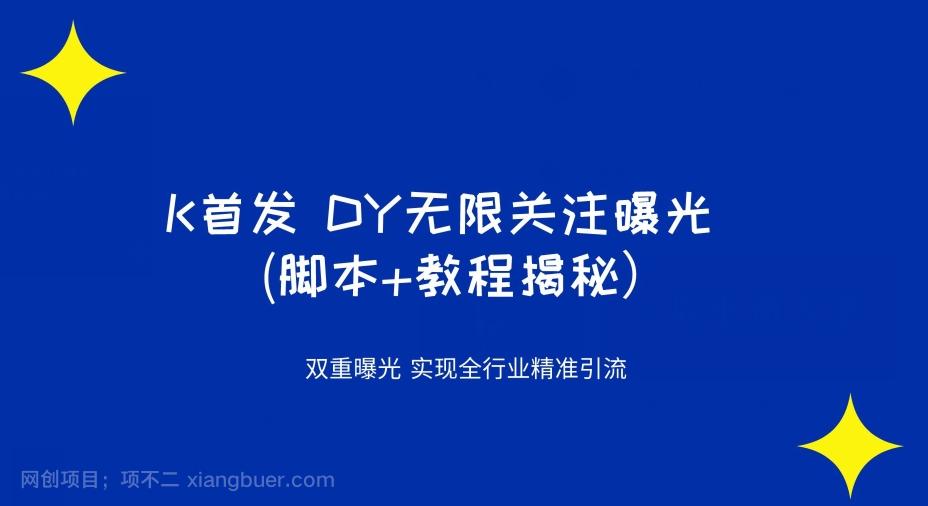 【第5964期】K首发DY无限关注曝光双重曝光实现全行业精准引流(脚本+教程揭秘）