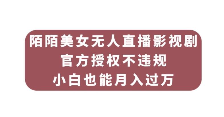 【第5995期】陌陌美女无人直播影视剧，官方授权不违规不封号，小白也能月入过万