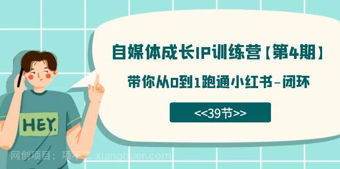 【第6009期】自媒体-成长IP训练营【第4期】：带你从0到1跑通小红书-闭环（39节）