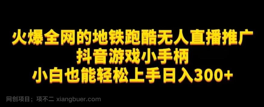 【第6034期】地铁跑酷无人直播推广抖音游戏小手柄小白也能轻松上手日入300+