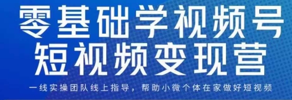 【第6037期】0基础学视频号短视频变现，适合新人学习的短视频变现课