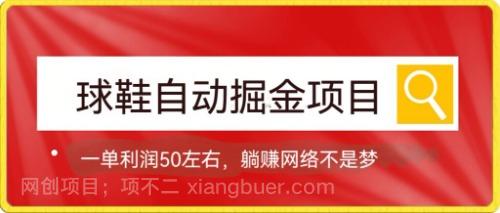 【第6066期】球鞋自动掘金项目，0投资，每单利润50+躺赚变现不是梦