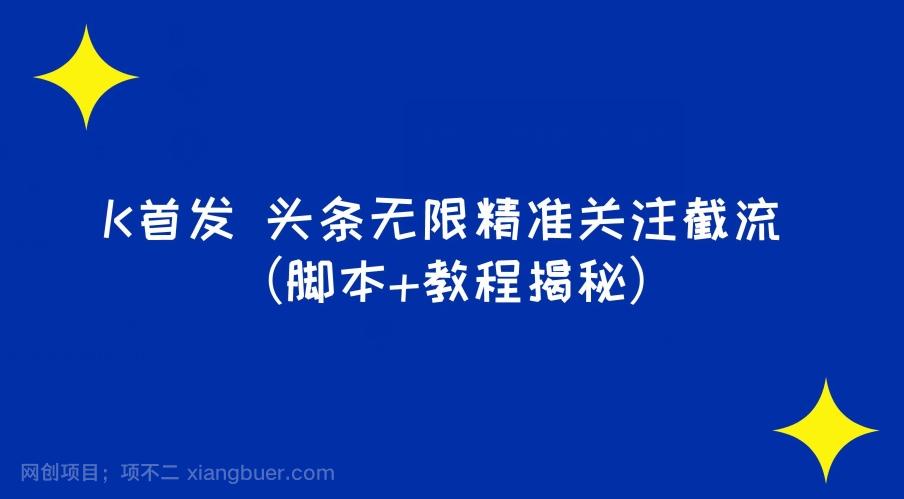 【第6109期】K首发头条无限精准关注截流（脚本+教程揭秘）