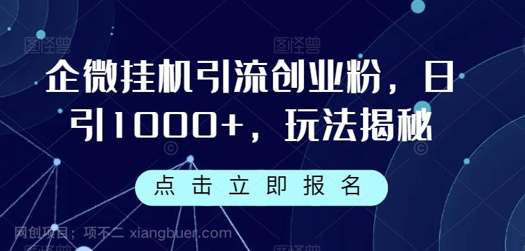 【第6117期】企微挂机引流创业粉，日引1000+，玩法揭秘