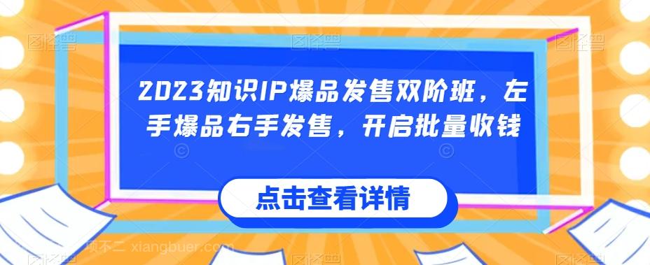 【第6120期】2023知识IP爆品发售双阶班，左手爆品右手发售，开启批量收钱