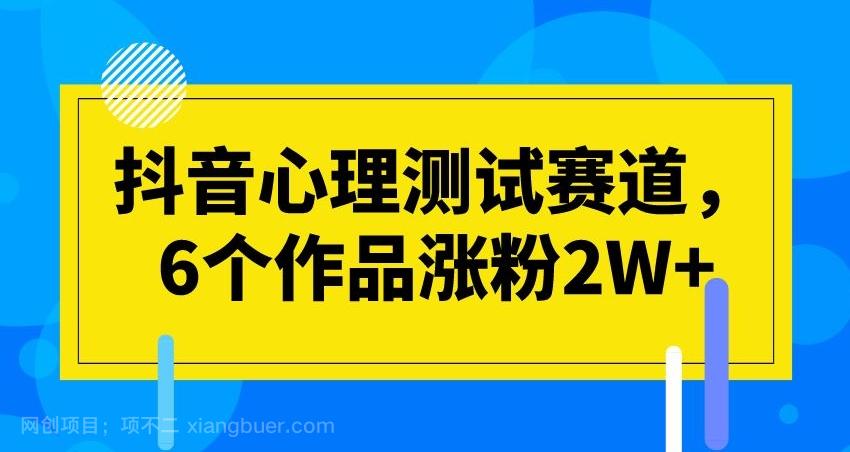 【第6140期】抖音心理测试赛道，6个作品涨粉2W+【揭秘】