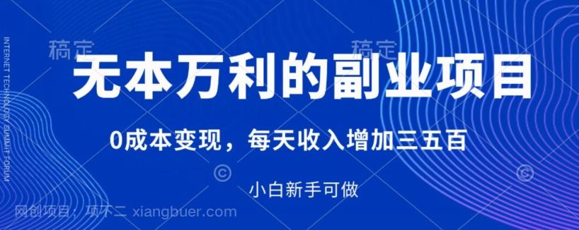 【第6152期】无本万利的副业项目，0成本变现，每天收入增加三五百