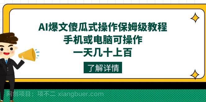  【第6157期】AI爆文傻瓜式操作保姆级教程，手机或电脑可操作，一天几十上百！