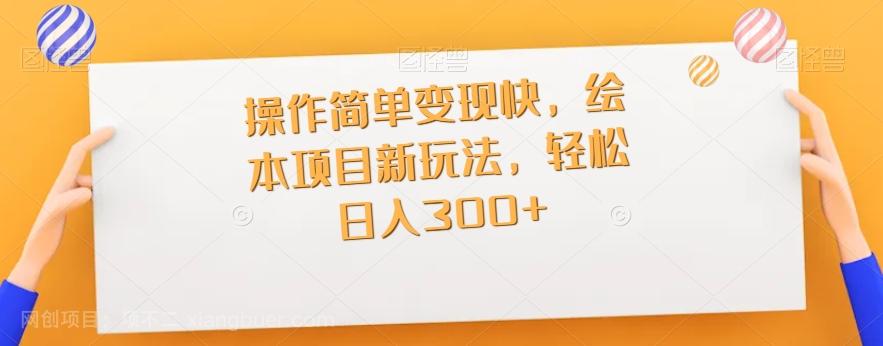 【第6200期】操作简单变现快，绘本项目新玩法，轻松日入300+