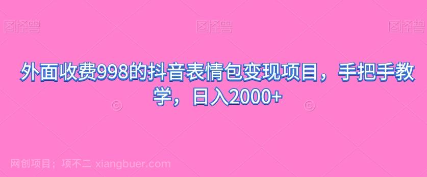 【第6205期】外面收费998的抖音表情包变现项目，手把手教学，日入2000+