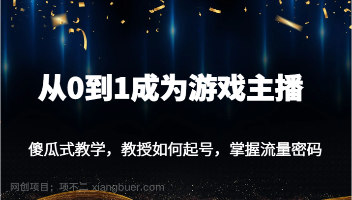 【第6245期】 从0到1成为游戏主播，傻瓜式教学，教授如何起号，掌握流量密码