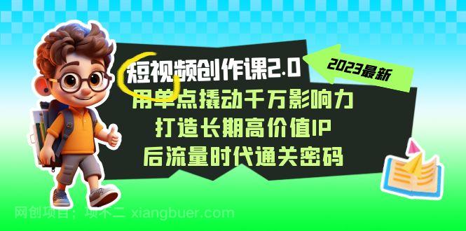 【第6250期】视频创作课2.0，用单点撬动千万影响力，打造长期高价值IP 后流量时代通关密码