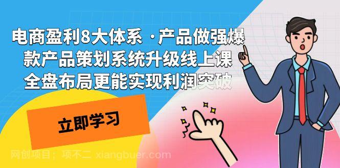 【第6788期】电商盈利8大体系 ·产品做强爆款产品策划系统升级线上课 全盘布局更能实