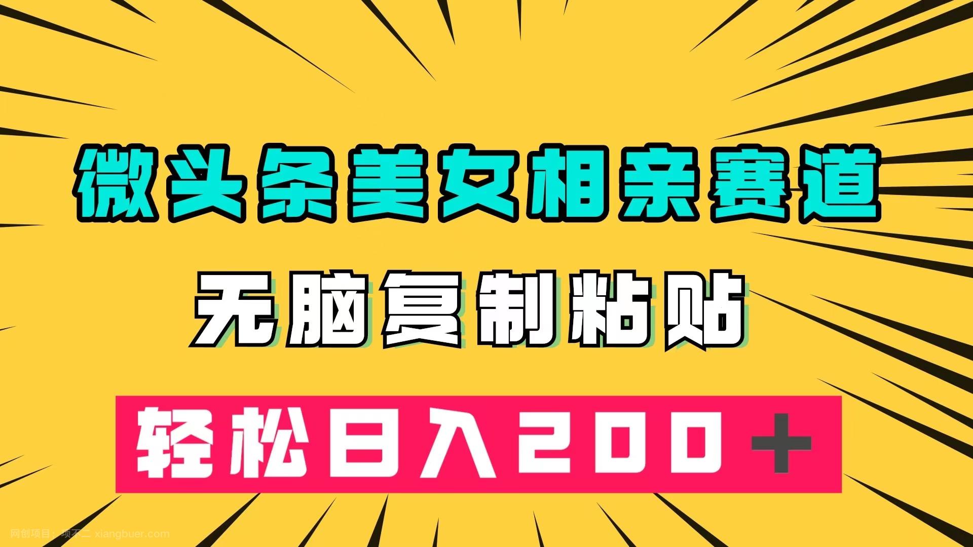 【第6842期】微头条冷门美女相亲赛道，无脑复制粘贴，轻松日入200＋