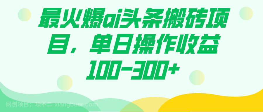 【第6843期】最火爆ai头条搬砖项目，单日操作收益100-300+