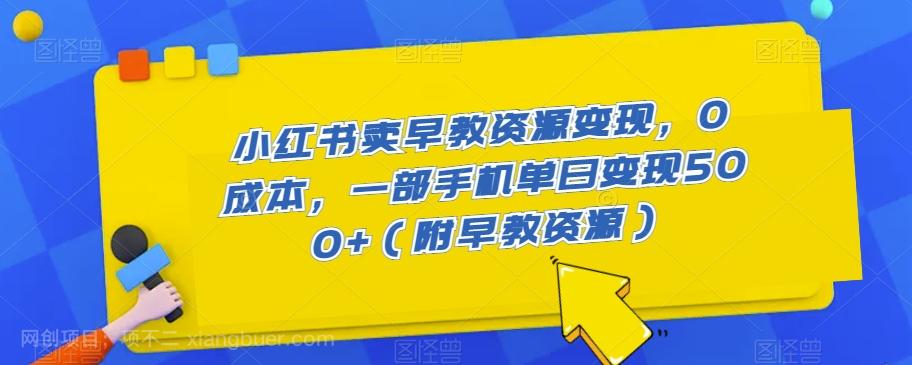 【第6869期】小红书卖早教资源变现，0成本，一部手机单日变现500+（附早教资源）