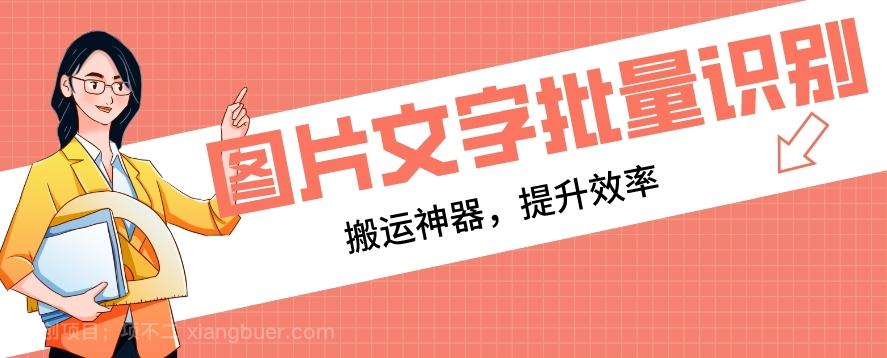 【第6873期】【网赚必备】文字识别工具，支持批量识别，搬运神器