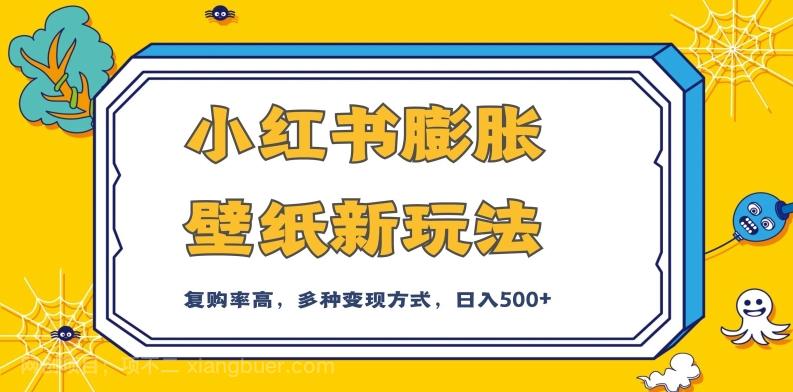 【第6882期】小红书膨胀壁纸新玩法，前端引流前端变现，后端私域多种组合变现方式，入500+【揭秘】