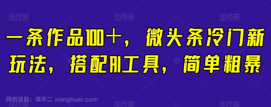 【第6910期】一条作品100＋，微头条冷门新玩法，搭配AI工具，简单粗暴【揭秘】