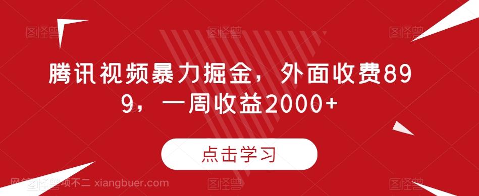 【第6938期】腾讯视频暴力掘金，外面收费899，一周收益2000+【揭秘】