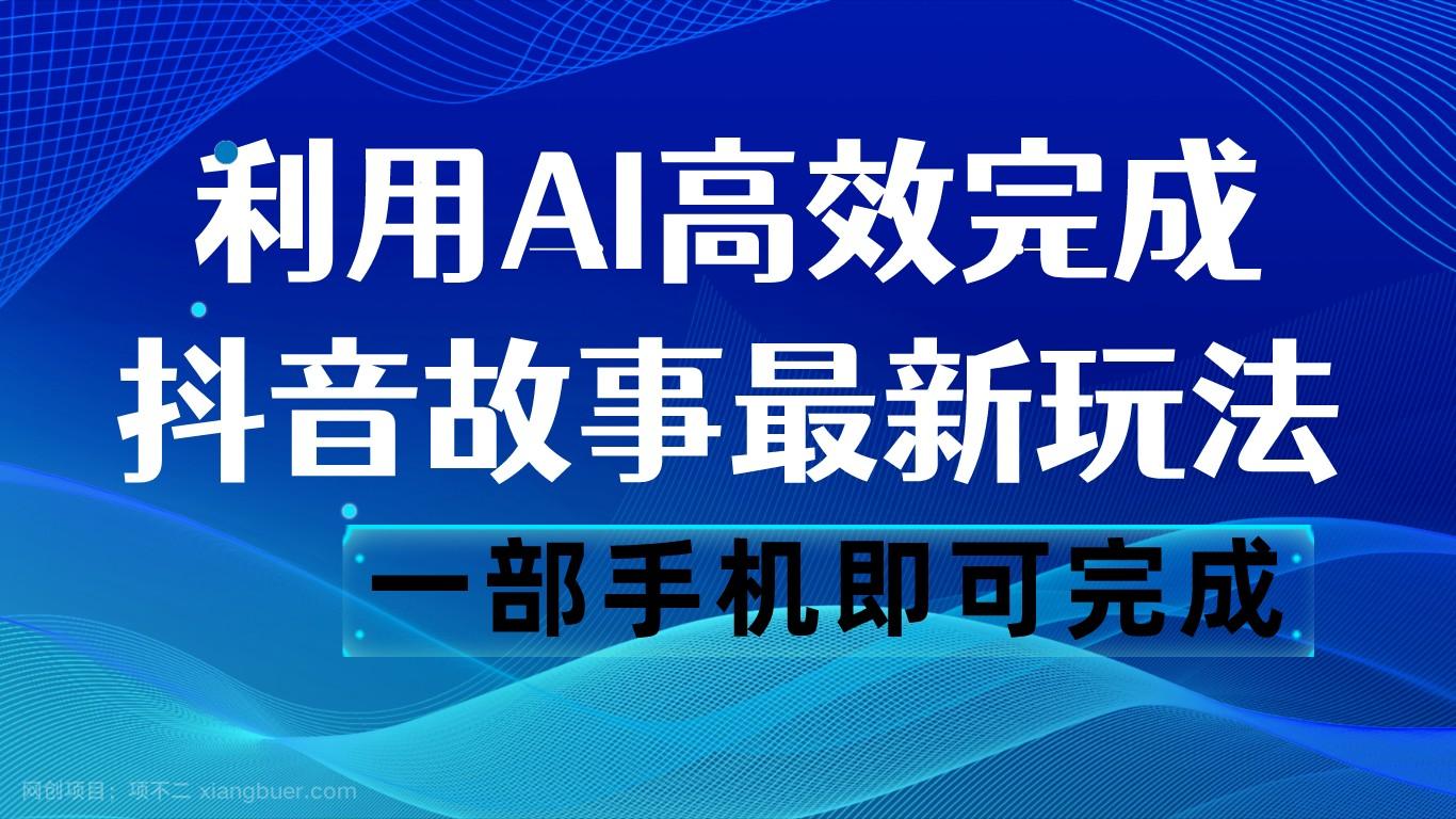 【第6862期】 抖音故事最新玩法，通过AI一键生成文案和视频，日收入500 一部手机即可完成