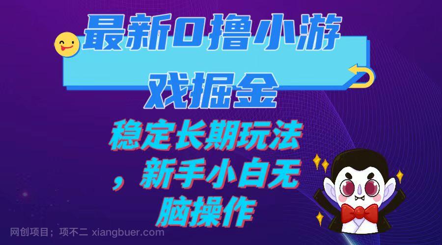 【第6774期】最新0撸小游戏掘金单机日入100-200稳定长期玩法，新手小白无脑操作