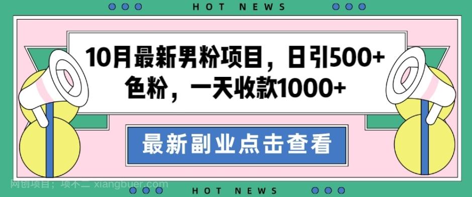 【第6801期】10月最新男粉项目，日引500+色粉，一天收款1000+