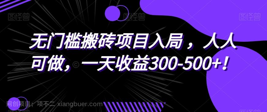 【第6777期】无门槛搬砖项目入局，人人可做，一天收益300-500+！