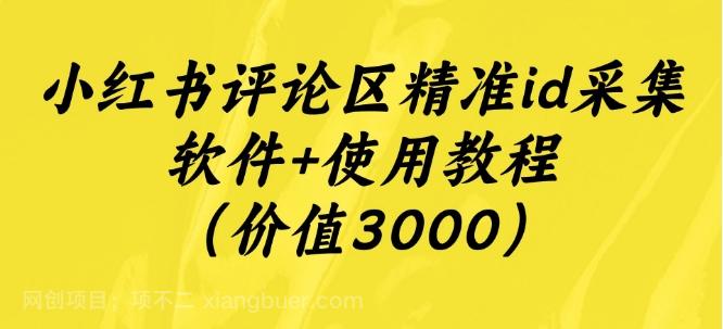 【第6799期】小红书评论区精准id采集软件+使用教程（价值3000）