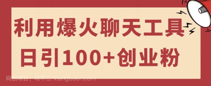 【第6805期】利用爆火聊天工具日引100+创业粉，可多号操作简单上手